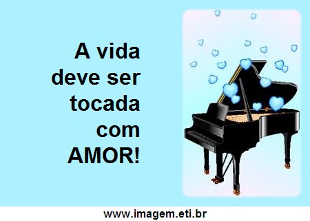 A Vida Deve Ser Tocada Com Amor